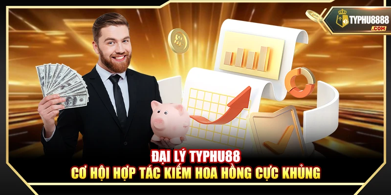 Đại Lý Typhu88 – Cơ Hội Hợp Tác Kiếm Hoa Hồng Cực Khủng