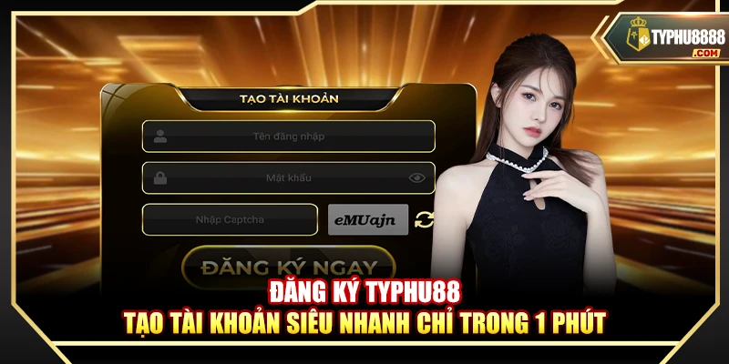 Đăng Ký Typhu88 – Tạo Tài Khoản Siêu Nhanh Chỉ Trong 1 Phút