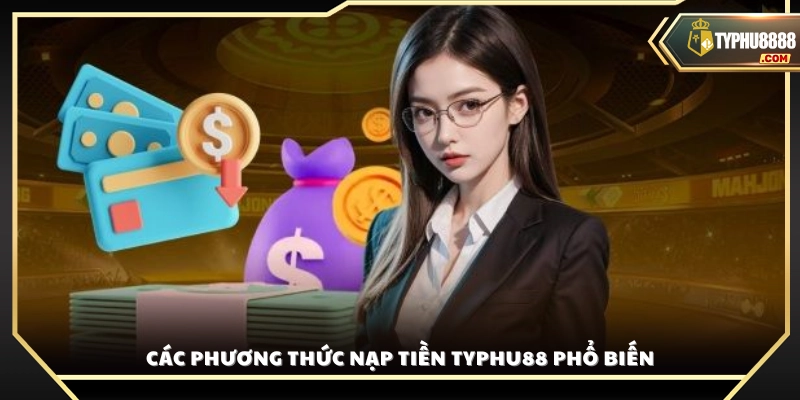 Các cách nạp tiền vào tài khoản Typhu88