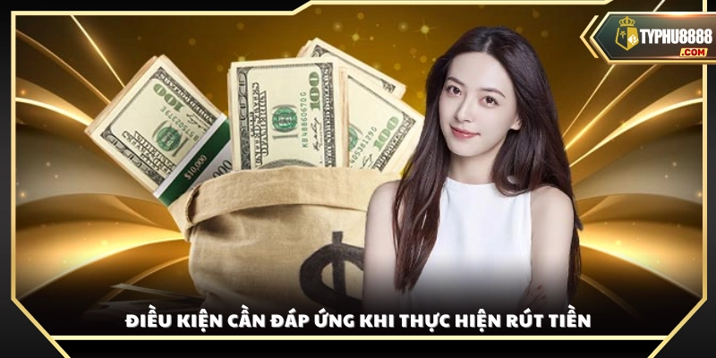 Các yêu cầu cơ bản trước khi tiến hành rút tiền tại Typhu88