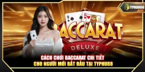 Cách Chơi Baccarat Chi Tiết Cho Người Mới Bắt Đầu Tại Typhu88
