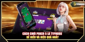 Cách Chơi Poker 5 Lá Typhu88 Dễ Hiểu Và Hiệu Quả Nhất
