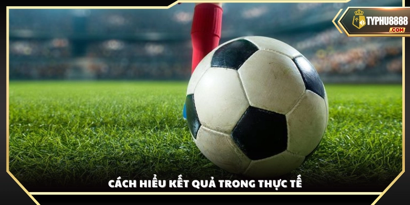 Cách đọc kèo chấp 1.5 kết quả trận đấu thực tế