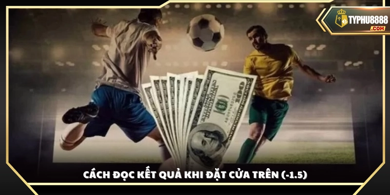 Cách tính thắng thua khi chọn đội cửa trên (-1.5)