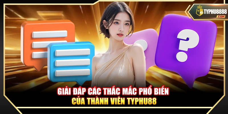Giải đáp các thắc mắc phổ biến của thành viên Typhu88