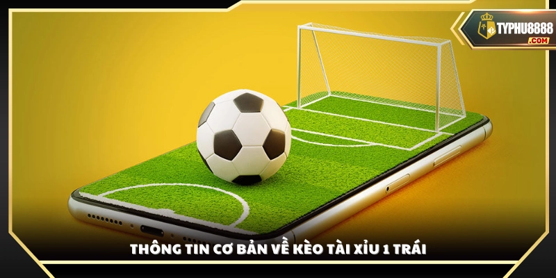 Khái niệm và đặc điểm của kèo Tài Xỉu 1 bàn