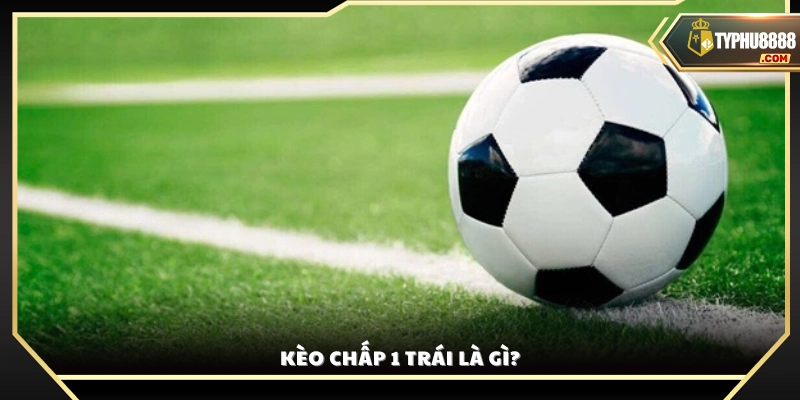 Khái niệm và ý nghĩa của kèo chấp 1.0 trong bóng đá