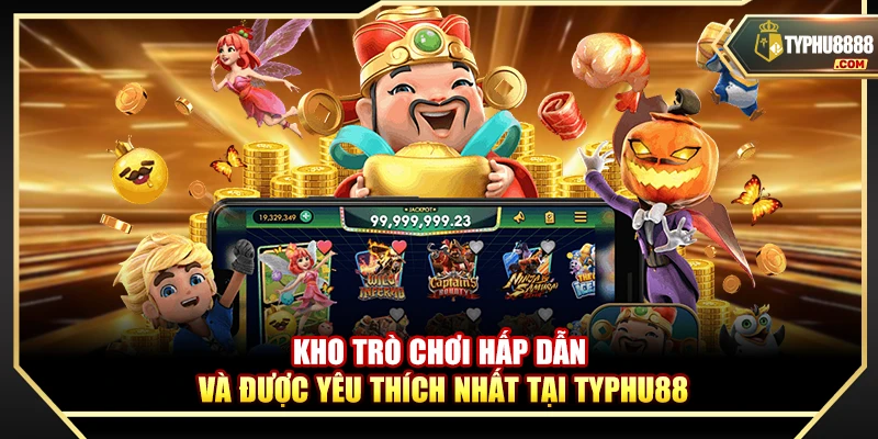 Kho trò chơi hấp dẫn và được yêu thích nhất tại Typhu88