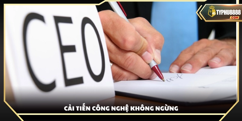 Liên tục đổi mới và nâng cấp nền tảng công nghệ hiện đại