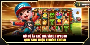 Nổ Hũ Ăn Khế Trả Vàng Typhu88 – Quay Slot Nhận Thưởng Khủng