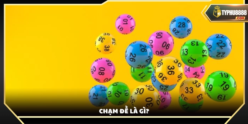 Tìm hiểu ý nghĩa của chạm đề là gì?